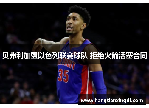 贝弗利加盟以色列联赛球队 拒绝火箭活塞合同