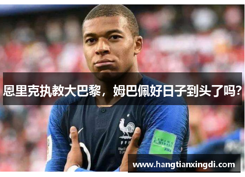 恩里克执教大巴黎，姆巴佩好日子到头了吗？